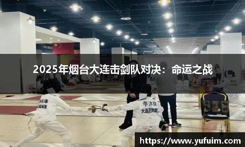 2025年烟台大连击剑队对决：命运之战
