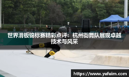 世界滑板锦标赛精彩点评：杭州街舞队展现卓越技术与风采