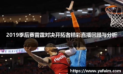 2019季后赛雷霆对决开拓者精彩直播回顾与分析